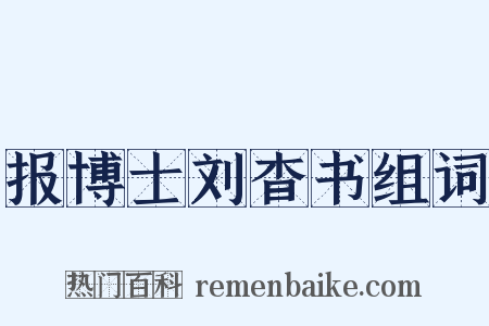报博士刘杳书组词是什么意思的图片